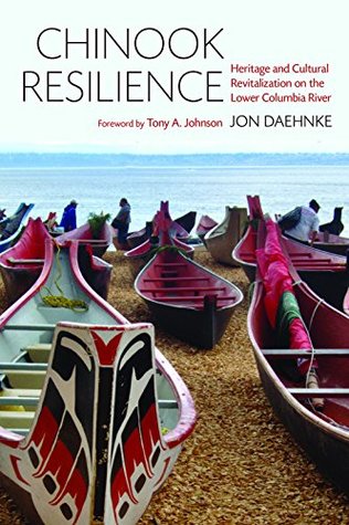 Download Chinook Resilience: Heritage and Cultural Revitalization on the Lower Columbia River (Indigenous Confluences) - Jon D. Daehnke | PDF