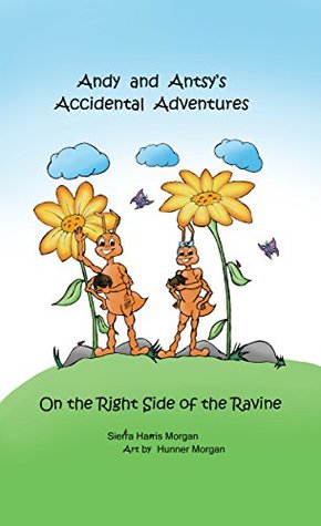 Full Download Andy and Antsy's Accidental Adventures: On the Right Side of the Ravine - Sierra Harris Morgan | PDF