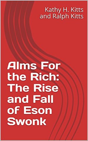 Read Alms For the Rich: The Rise and Fall of Eson Swonk - Kathy H. Kitts and Ralph Kitts file in PDF