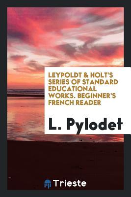 Read Leypoldt & Holt's Series of Standard Educational Works. Beginner's French Reader - L Pylodet | ePub