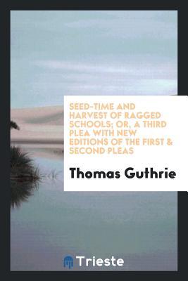 Full Download Seed-Time and Harvest of Ragged Schools; Or, a Third Plea with New Editions of the First & Second Pleas - Thomas Guthrie file in PDF