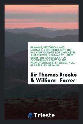 Download Remains, Historical and Literary, Connected with the Palatine Counties of Lancaster and Chester. Volume 57. - New Series. the Chartulary of Cockersand Abbey of the Premonstratensian Order; Vol. III. Part II, Pp. 925-1104 - Sir Thomas Brooke | PDF