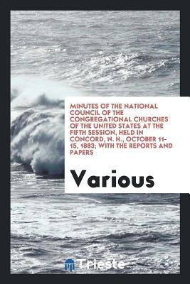 Read Minutes of the National Council of the Congregational Churches of the United States at the Fifth Session, Held in Concord, N. H., October 11-15, 1883; With the Reports and Papers - Various file in PDF