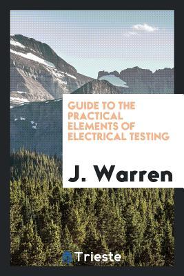 Read Online Guide to the Practical Elements of Electrical Testing - J. Warren | ePub