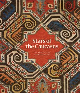 Read Stars of the Caucasus: Antique Azerbaijan Silk Embroideries - Michael Franses | PDF