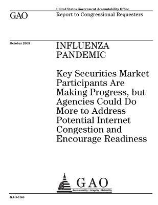 Full Download Influenza Pandemic: Key Securities Market Participants Are Making Progress, But Agencies Could Do More to Address Potential Internet Congestion and Encourage Readiness: Report to Congressional Requesters. - U.S. Government Accountability Office file in PDF