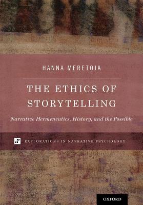 Read Online The Ethics of Storytelling: Narrative Hermeneutics, History, and the Possible - Hanna Meretoja | ePub