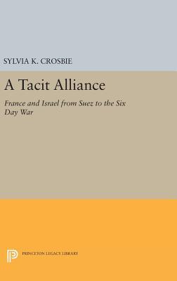 Download A Tacit Alliance: France and Israel from Suez to the Six Day War - Sylvia Crosbie | PDF