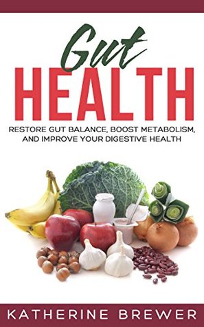 Download Gut Health: Restore Gut Balance, Boost Metabolism, and Improve Your Digestive Health - Katherine Brewer file in PDF