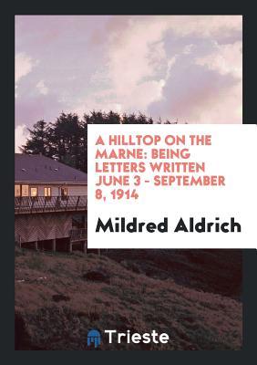 Read Online A Hilltop on the Marne: Being Letters Written June 3 - September 8, 1914 - Mildred Aldrich file in ePub