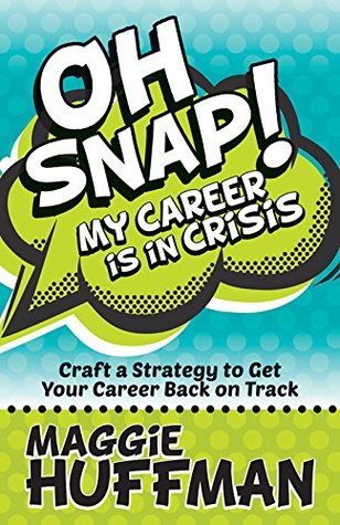 Full Download Oh Snap! My Career is in Crisis: Craft a Strategy to Get Your Career Back on Track - Maggie Huffman file in ePub