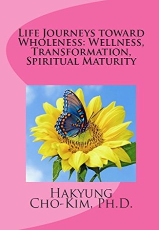 Read Life Journeys toward Wholeness: Wellness, Transformation, Spiritual Maturity - Hakyung Cho-Kim file in PDF