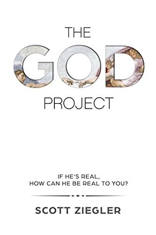 Download The GOD Project: If he's real, how can he be real to you? - Scott Ziegler file in PDF