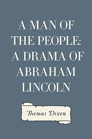 Read A Man of the People: A Drama of Abraham Lincoln - Thomas Dixon Jr. file in PDF