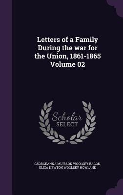 Read Letters of a Family During the War for the Union, 1861-1865 Volume 02 - Georgeanna Muirson Woolsey Bacon | PDF