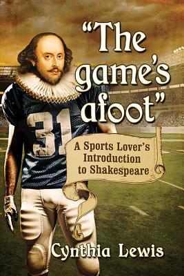 Download the Game's Afoot: A Sports Lover's Introduction to Shakespeare - Cynthia Lewis file in PDF