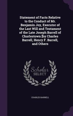 Read Statement of Facts Relative to the Conduct of Mr. Benjamin Joy, Executor of the Last Will and Testament of the Late Joseph Barrell of Charlestown [By Charles Barrell, Henry F. Barrell, and Others - Charles Barrell file in ePub