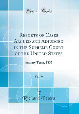 Download Reports of Cases Argued and Adjudged in the Supreme Court of the United States, Vol. 9: January Term, 1835 (Classic Reprint) - Richard Peters file in PDF