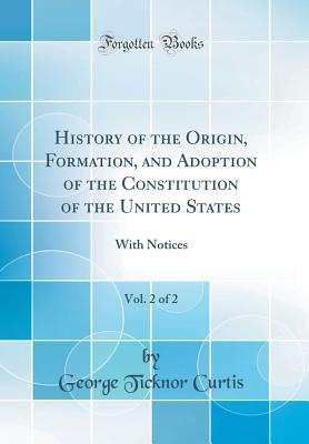 Full Download History of the Origin, Formation, and Adoption of the Constitution of the United States, Vol. 2 of 2: With Notices (Classic Reprint) - George Ticknor Curtis file in ePub