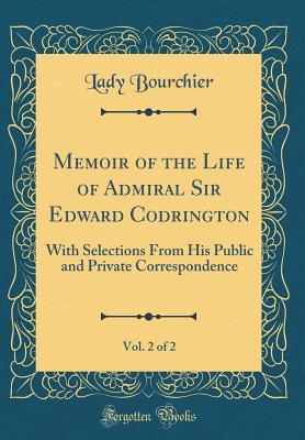 Read Memoir of the Life of Admiral Sir Edward Codrington, Vol. 2 of 2: With Selections from His Public and Private Correspondence (Classic Reprint) - Edward Codrington file in PDF