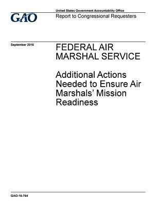 Download Federal Air Marshal Service: Additional Actions Needed to Ensure Air Marshals' Mission Readiness - U.S. Government Accountability Office file in PDF