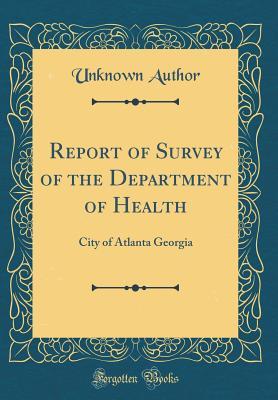 Full Download Report of Survey of the Department of Health: City of Atlanta Georgia (Classic Reprint) - Unknown file in PDF