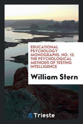 Read Educational Psychology Monographs. No. 13. the Psychological Methods of Testing Intelligence - William Stern file in PDF