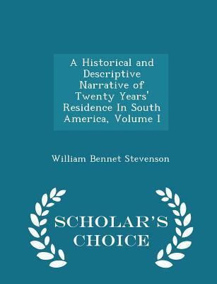 Read A Historical and Descriptive Narrative of Twenty Years' Residence in South America, Volume I - Scholar's Choice Edition - William Bennet Stevenson | ePub