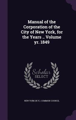 Full Download Manual of the Corporation of the City of New York, for the Years .. Volume Yr. 1849 - New York Common Council file in PDF