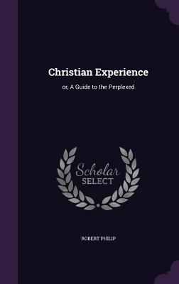 Download Christian Experience: Or, a Guide to the Perplexed - Robert Philip file in PDF