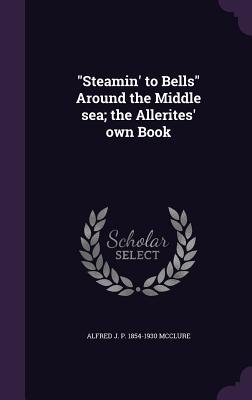 Download Steamin' to Bells Around the Middle Sea; The Allerites' Own Book - Alfred J P 1854-1930 McClure file in ePub