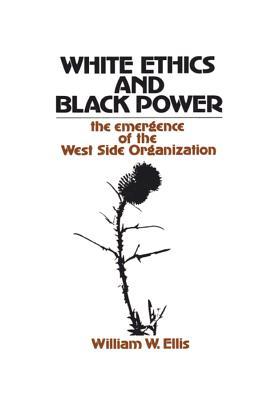 Read Online White Ethics and Black Power: The Emergence of the West Side Organization - William W. Ellis | ePub