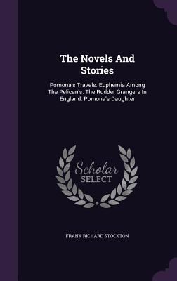 Full Download The Novels and Stories: Pomona's Travels. Euphemia Among the Pelican's. the Rudder Grangers in England. Pomona's Daughter - Frank R. Stockton | ePub