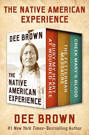 Full Download The Native American Experience: Bury My Heart at Wounded Knee, The Fetterman Massacre, and Creek Mary's Blood - Dee Brown file in PDF