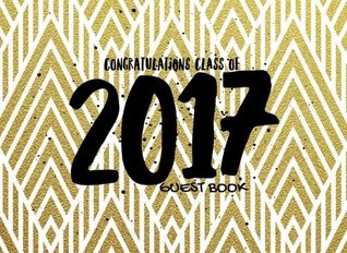 Read Online Congratulations Class Of 2017 Guest Book: Gold Pattern Message Book, Keepsake, Scrapbook, Memory Year Book   High School, College, University Gifts    8.25”x6” (Graduation Gifts) (Volume 5) -  | ePub