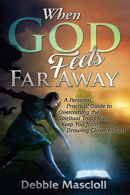 Full Download When God Feels Far Away: A Personal, Practical Guide to Overcoming the Spiritual Traps that Keep You from Drawing Closer to God - Debbie Mascioli | PDF