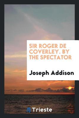 Full Download Sir Roger de Coverley, by the Spectator, the Notes by W.H. Wills - Joseph Addison file in PDF