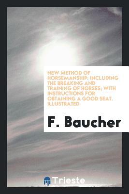 Read New Method of Horsemanship: Including the Breaking and Training of Horses: With Instructions for Obtaining a Good Seat: Illustrated - F Baucher | PDF