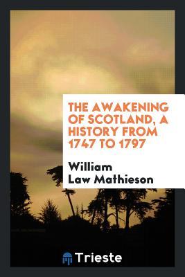 Full Download The Awakening of Scotland, a History from 1747 to 1797 - William Law Mathieson | PDF