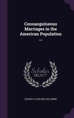 Read Consanguineous Marriages in the American Population - George B Louis 1883-1952 Arner file in PDF