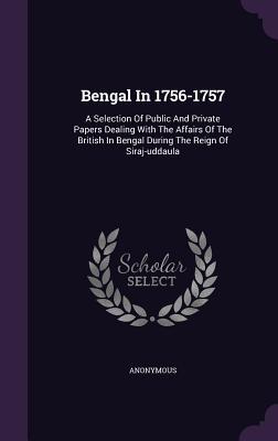 Read Online Bengal in 1756-1757: A Selection of Public and Private Papers Dealing with the Affairs of the British in Bengal During the Reign of Siraj-Uddaula - Anonymous file in ePub