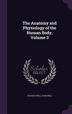 Read Online The Anatomy and Physiology of the Human Body, Volume 3 - Charles Bell file in PDF