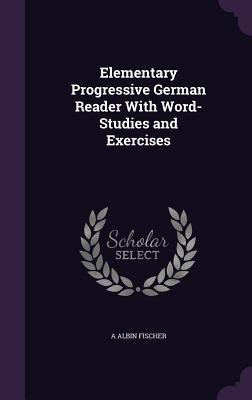 Full Download Elementary Progressive German Reader with Word-Studies and Exercises - A. Albin Fischer | ePub