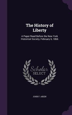 Read The History of Liberty: A Paper Read Before the New York Historical Society, February 6, 1866 - John F. Aiken file in PDF