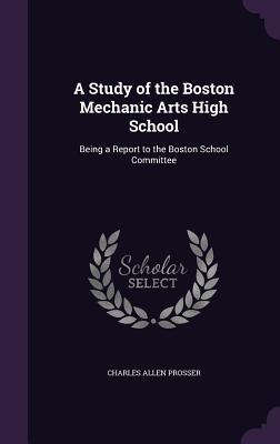 Read A Study of the Boston Mechanic Arts High School: Being a Report to the Boston School Committee - Charles Allen Prosser file in PDF