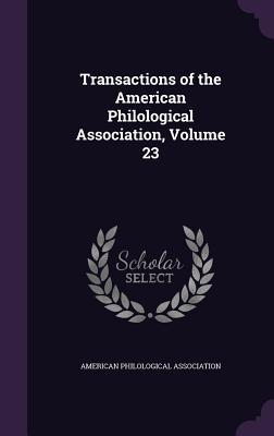 Read Online Transactions of the American Philological Association, Volume 23 - American Philological Association file in PDF