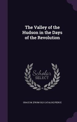 Read The Valley of the Hudson in the Days of the Revolution - Grace M. Pierce | PDF