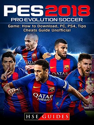 Read Pro Evolution Soccer 2018 Game: How to Download, PC, PS4, Tips, Cheats Guide Unofficial - HSE Guides file in ePub