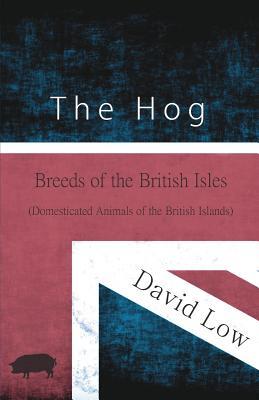 Read Online The Hog - Breeds of the British Isles (Domesticated Animals of the British Islands) - David Low | PDF