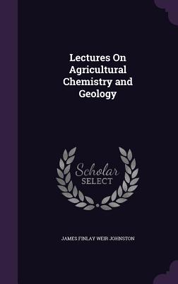 Download Lectures on Agricultural Chemistry and Geology - James Finlay Weir Johnston file in PDF